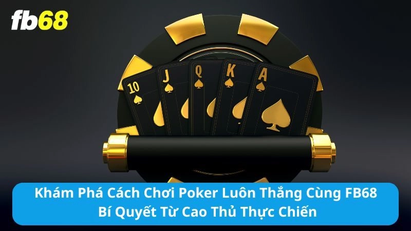 Cách Chơi Poker Luôn Thắng